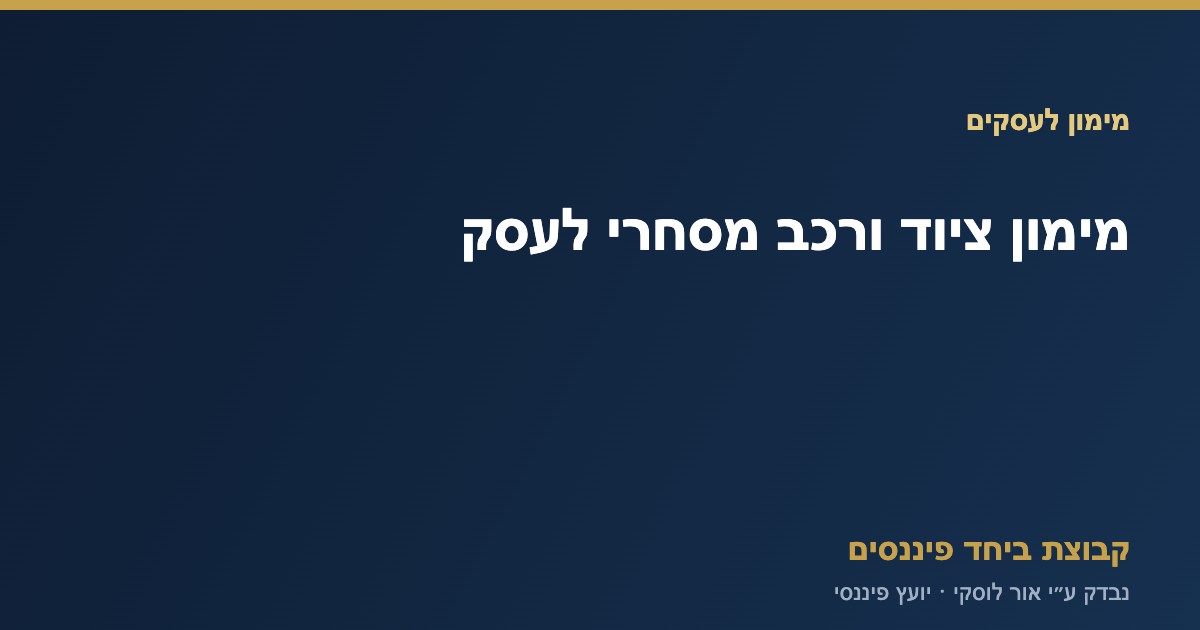 ציוד ורכב מסחרי לעסק — מסלולי מימון, קבוצת ביחד פיננסים