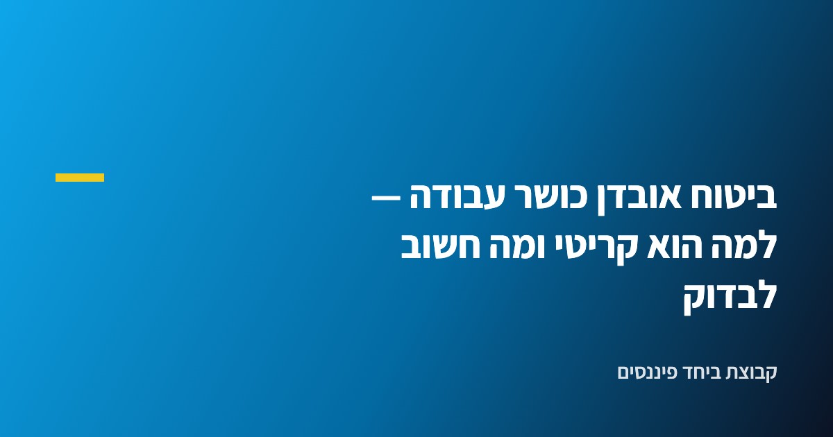 ביטוח אובדן כושר עבודה — למה הוא קריטי ומה חשוב לבדוק