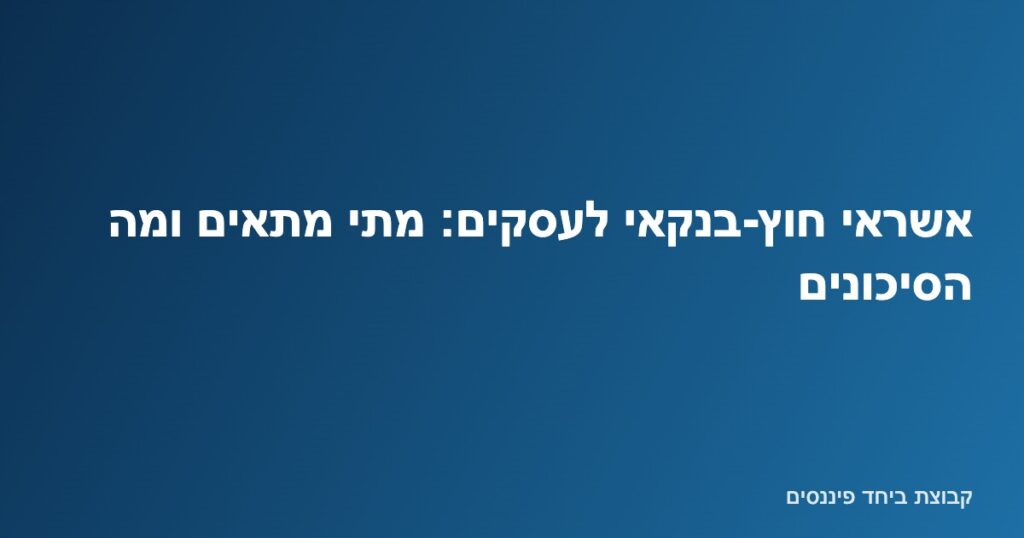 בעל עסק בוחן מקורות אשראי חוץ-בנקאי כחלופה או השלמה למימון בנקאי