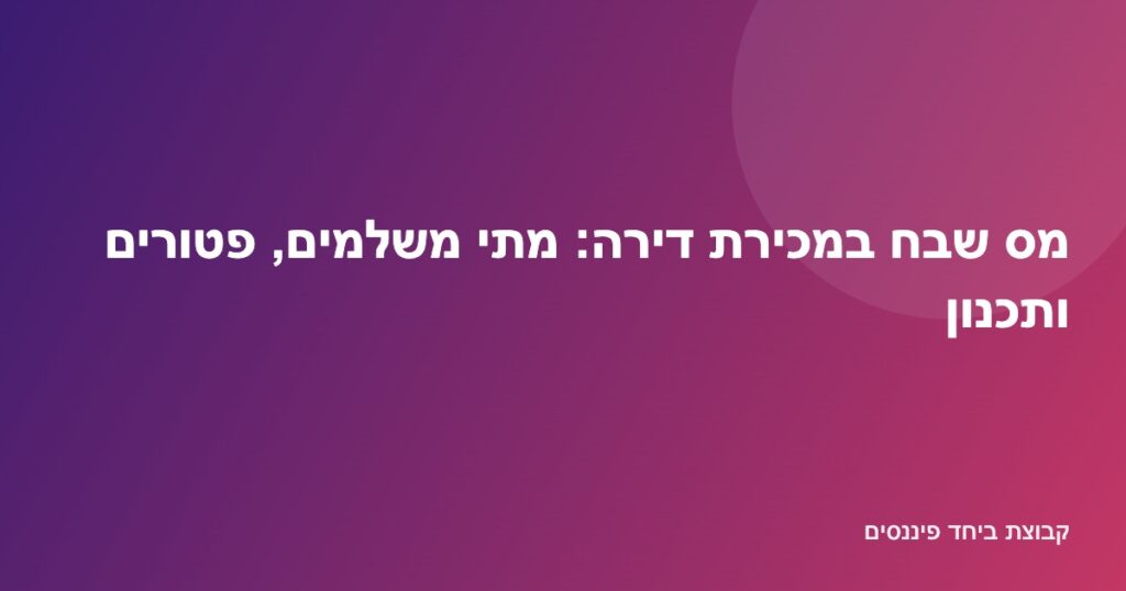 מס שבח במכירת דירה — חישוב הרווח הריאלי, פטור דירה יחידה וחישוב ליניארי